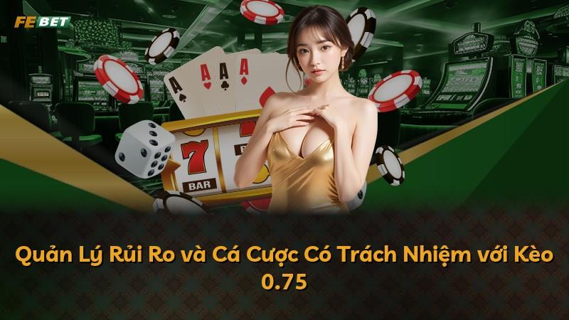 Quản Lý Rủi Ro và Cá Cược Có Trách Nhiệm với Kèo 0.75