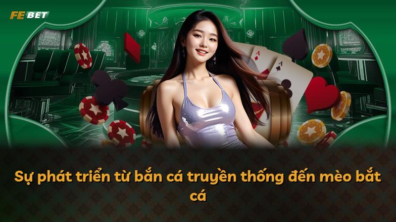 Sự phát triển từ bắn cá truyền thống đến mèo bắt cá