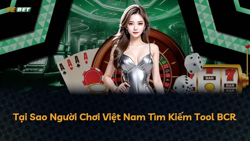 Tại Sao Người Chơi Việt Nam Tìm Kiếm Tool BCR
