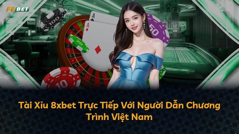 Tài Xỉu 8xbet Trực Tiếp Với Người Dẫn Chương Trình Việt Nam
