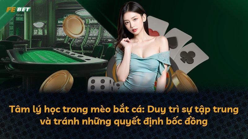 Tâm lý học trong mèo bắt cá: Duy trì sự tập trung và tránh những quyết định bốc đồng