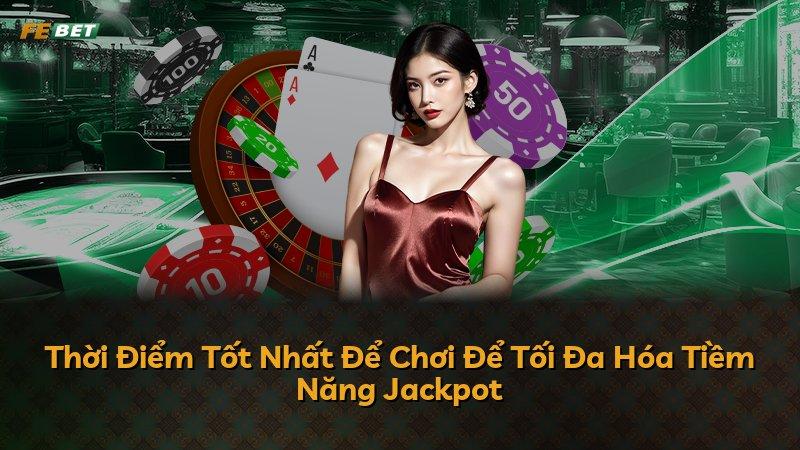Thời Điểm Tốt Nhất Để Chơi Để Tối Đa Hóa Tiềm Năng Jackpot