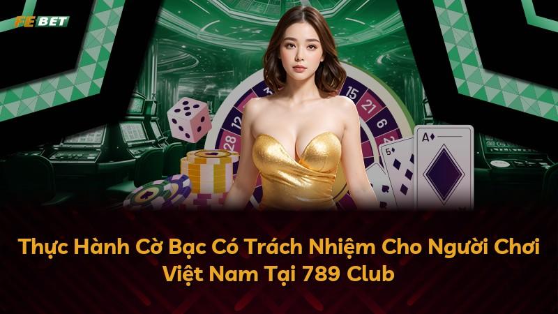 Thực Hành Cờ Bạc Có Trách Nhiệm Cho Người Chơi Việt Nam Tại 789 Club