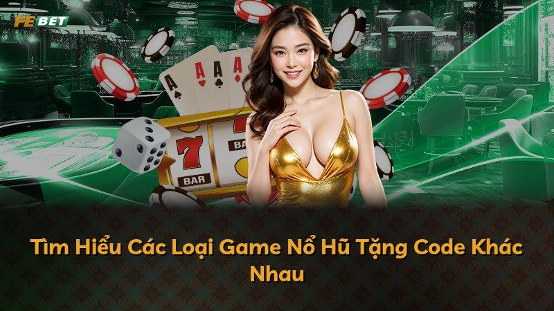 Tìm Hiểu Các Loại Game Nổ Hũ Tặng Code Khác Nhau
