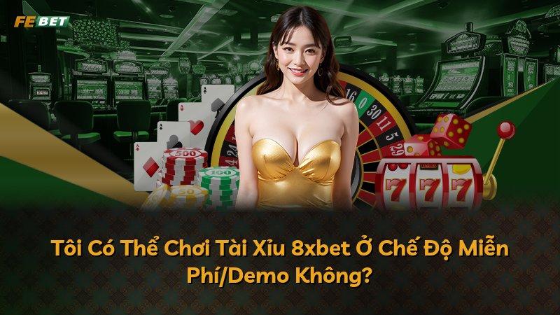 Tôi Có Thể Chơi Tài Xỉu 8xbet Ở Chế Độ Miễn Phí/Demo Không?