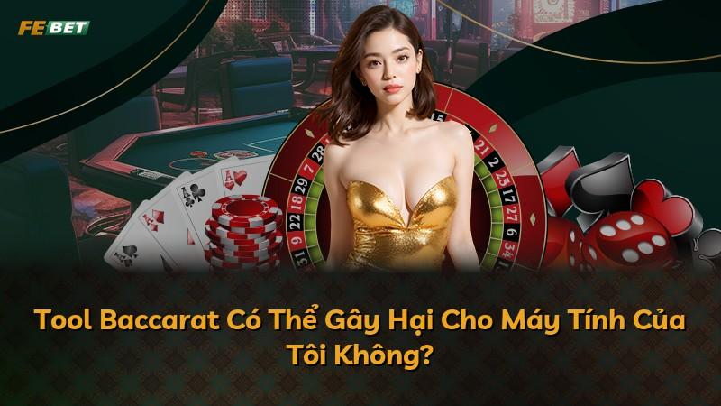 Tool Baccarat Có Thể Gây Hại Cho Máy Tính Của Tôi Không?