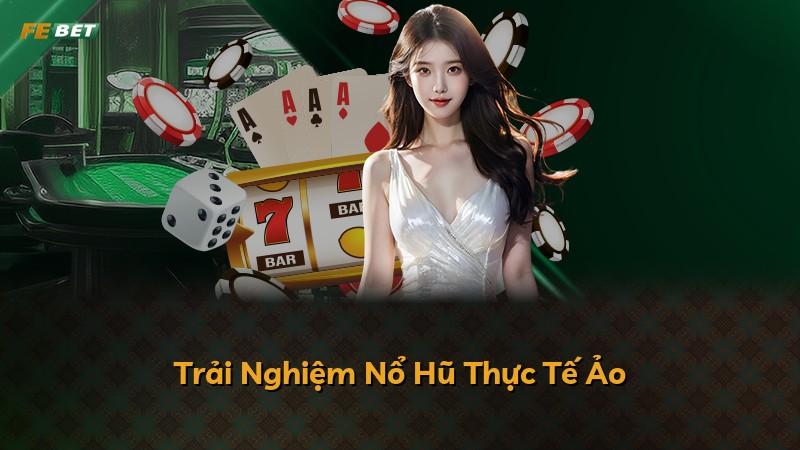 Trải Nghiệm Nổ Hũ Thực Tế Ảo