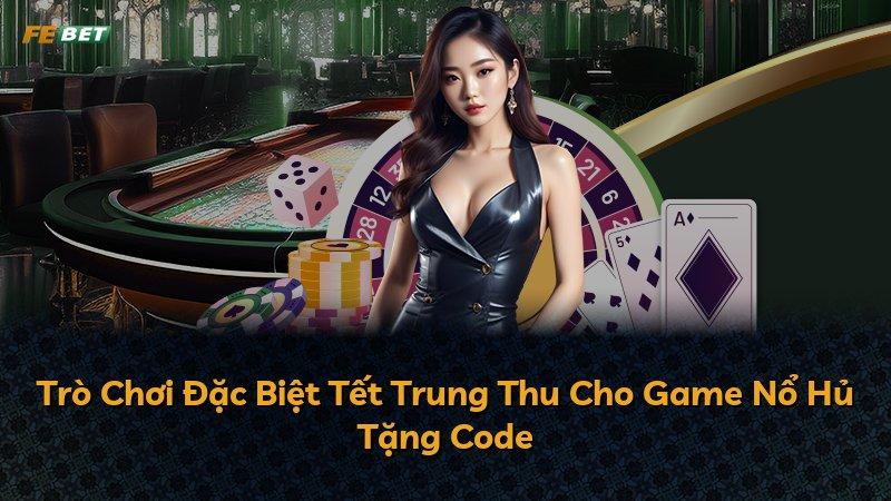 Trò Chơi Đặc Biệt Tết Trung Thu Cho Game Nổ Hủ Tặng Code