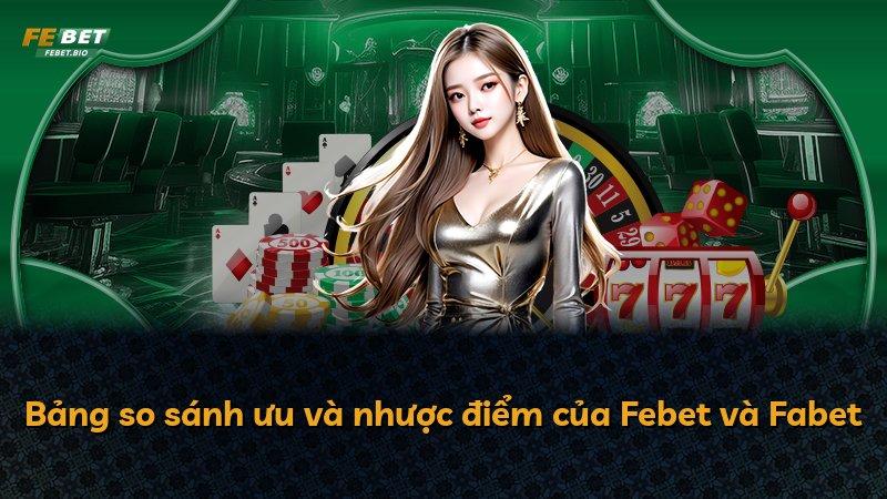 Bảng so sánh ưu và nhược điểm của Febet và Fabet