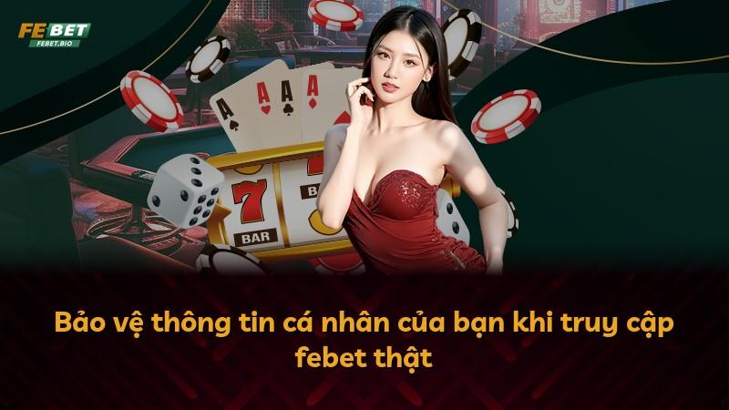 Bảo vệ thông tin cá nhân của bạn khi truy cập febet thật