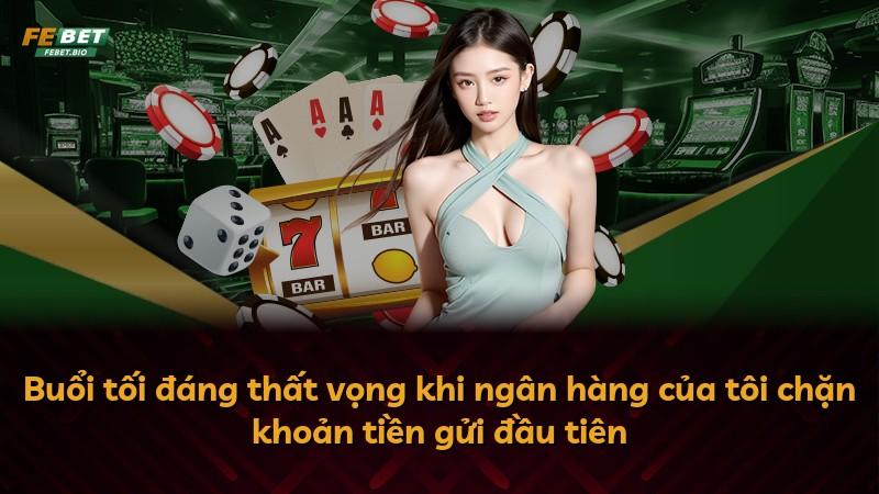 Buổi tối đáng thất vọng khi ngân hàng của tôi chặn khoản tiền gửi đầu tiên