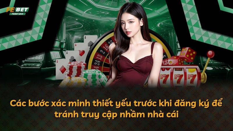 Các bước xác minh thiết yếu trước khi đăng ký để tránh truy cập nhầm nhà cái