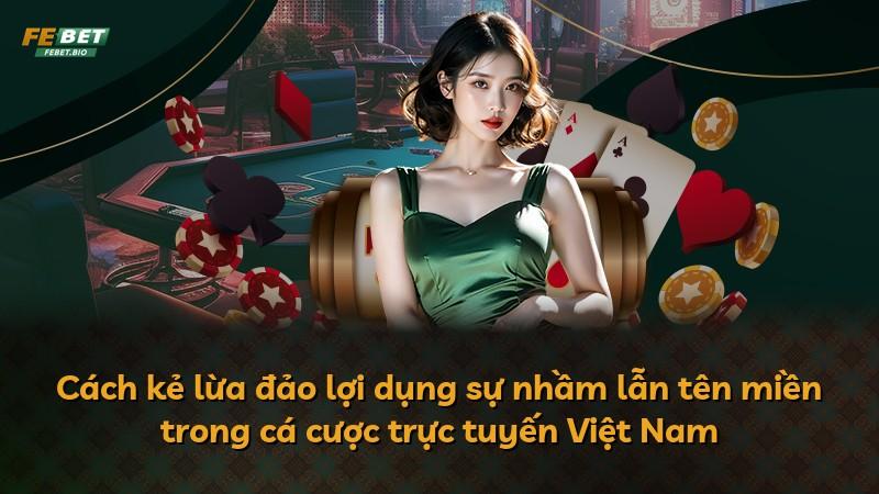 Cách kẻ lừa đảo lợi dụng sự nhầm lẫn tên miền trong cá cược trực tuyến Việt Nam
