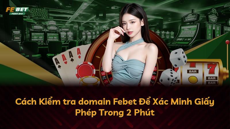 Cách Kiểm tra domain Febet Để Xác Minh Giấy Phép Trong 2 Phút