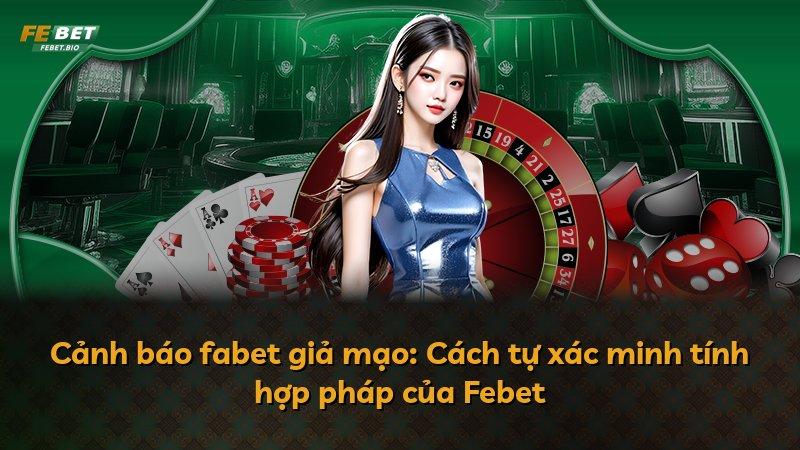 Cảnh báo fabet giả mạo: Cách tự xác minh tính hợp pháp của Febet