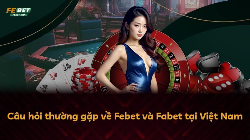 Câu hỏi thường gặp về Febet và Fabet tại Việt Nam