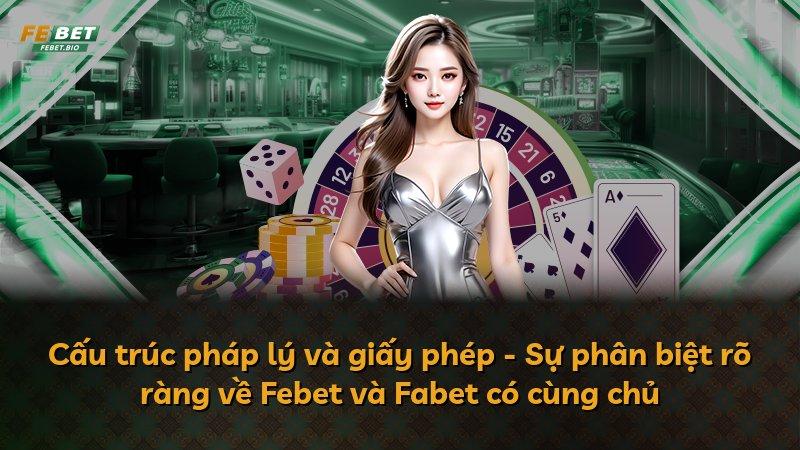 Cấu trúc pháp lý và giấy phép - Sự phân biệt rõ ràng về Febet và Fabet có cùng chủ