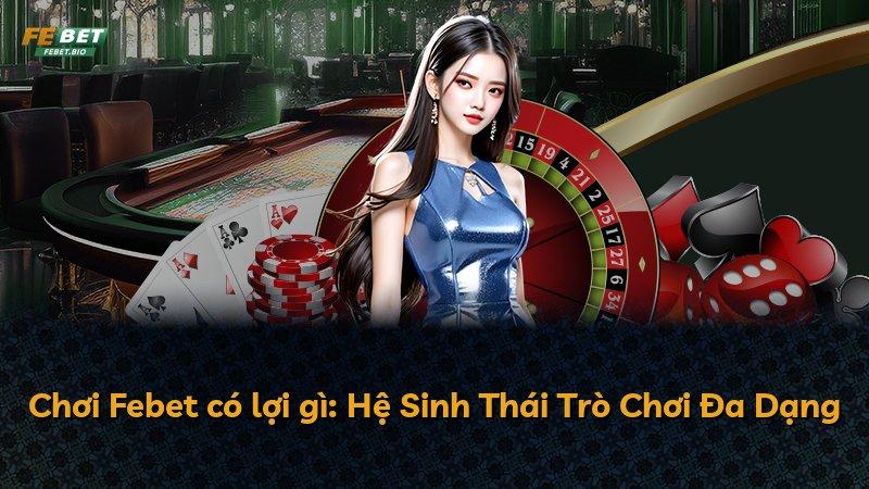 Chơi Febet có lợi gì: Hệ Sinh Thái Trò Chơi Đa Dạng