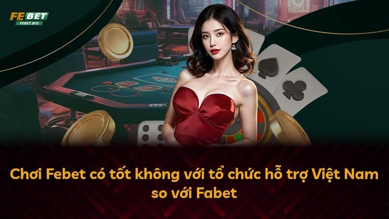 Chơi Febet có tốt không với tổ chức hỗ trợ Việt Nam so với Fabet