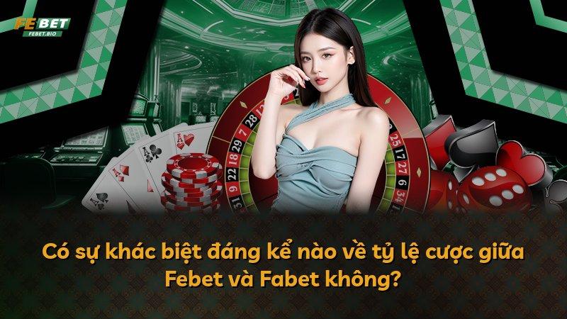 Có sự khác biệt đáng kể nào về tỷ lệ cược giữa Febet và Fabet không?