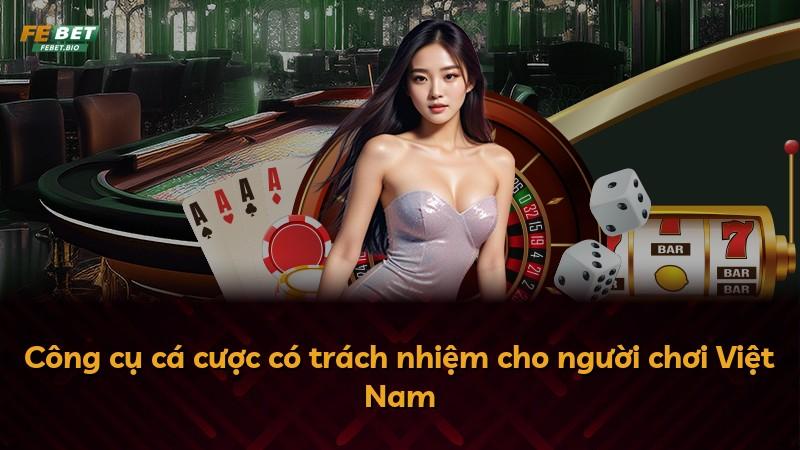 Công cụ cá cược có trách nhiệm cho người chơi Việt Nam