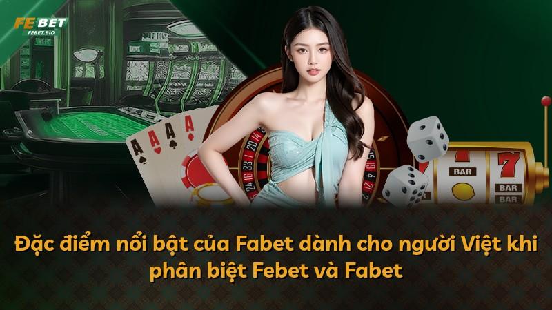 Đặc điểm nổi bật của Fabet dành cho người Việt khi phân biệt Febet và Fabet