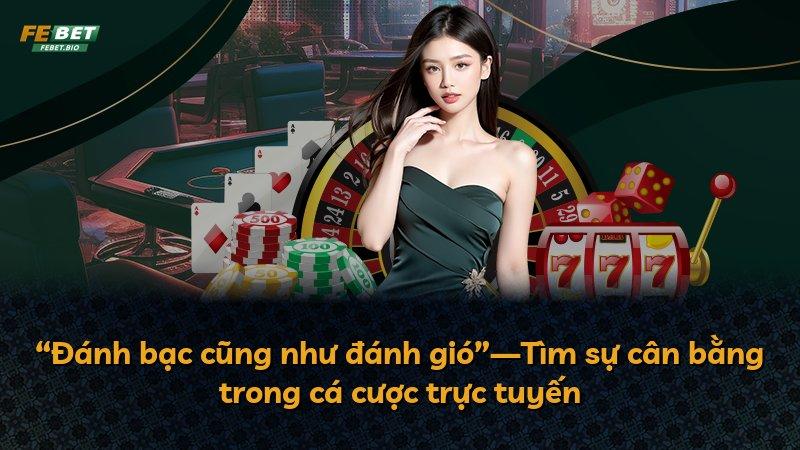 “Đánh bạc cũng như đánh gió”—Tìm sự cân bằng trong cá cược trực tuyến