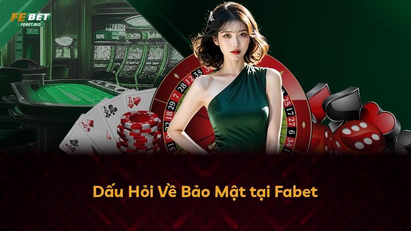 Dấu Hỏi Về Bảo Mật tại Fabet