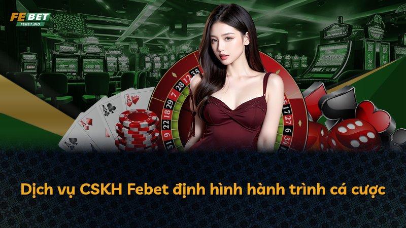 Dịch vụ CSKH Febet định hình hành trình cá cược