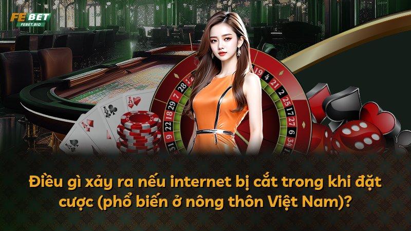 Điều gì xảy ra nếu internet bị cắt trong khi đặt cược (phổ biến ở nông thôn Việt Nam)?