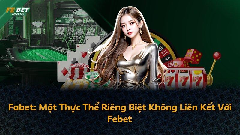 Fabet: Một Thực Thể Riêng Biệt Không Liên Kết Với Febet