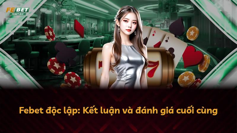 Febet độc lập: Kết luận và đánh giá cuối cùng