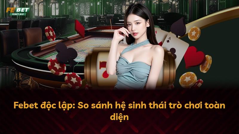 Febet độc lập: So sánh hệ sinh thái trò chơi toàn diện