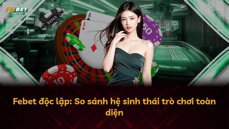 Febet độc lập: So sánh hệ sinh thái trò chơi toàn diện