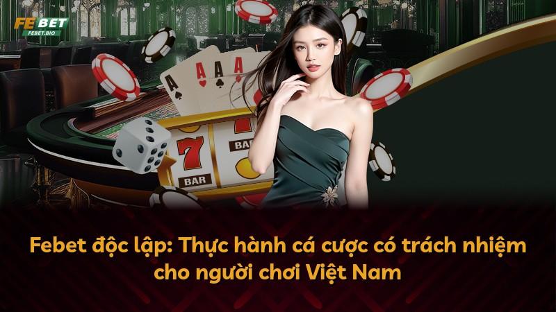 Febet độc lập: Thực hành cá cược có trách nhiệm cho người chơi Việt Nam
