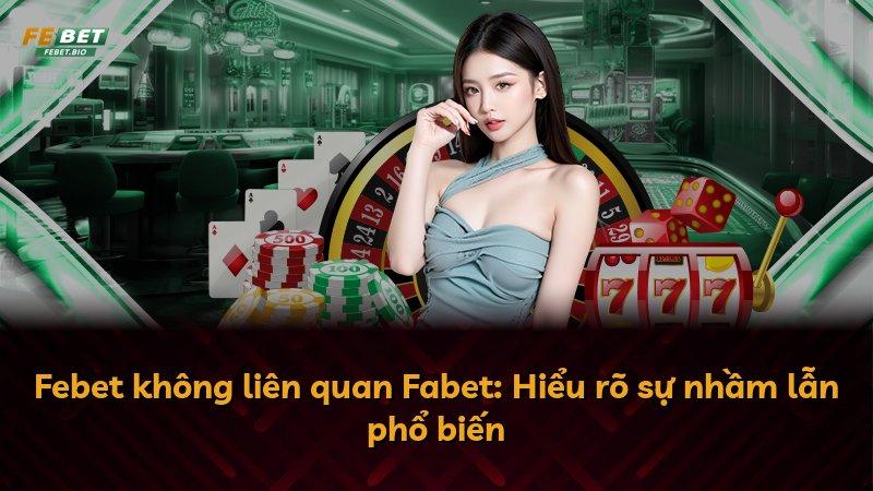 Febet không liên quan Fabet: Hiểu rõ sự nhầm lẫn phổ biến
