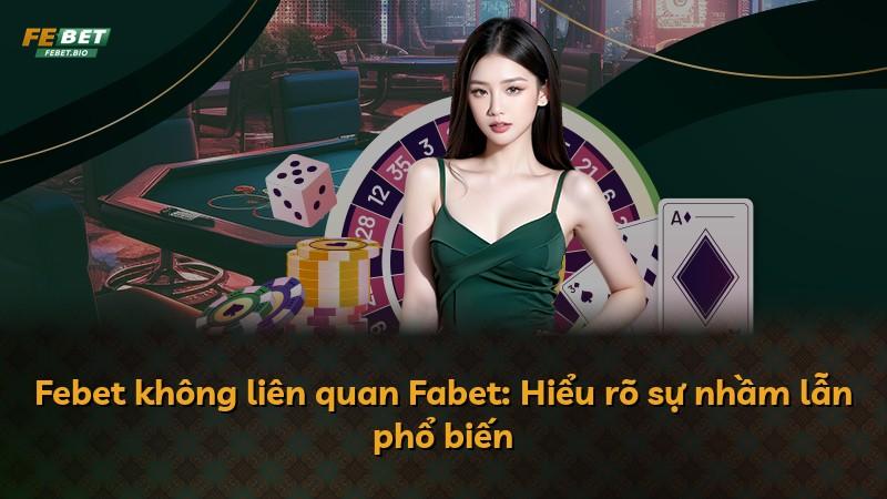 Febet không liên quan Fabet: Hiểu rõ sự nhầm lẫn phổ biến