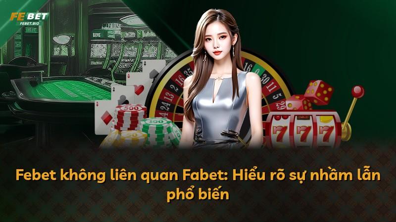 Febet không liên quan Fabet: Hiểu rõ sự nhầm lẫn phổ biến