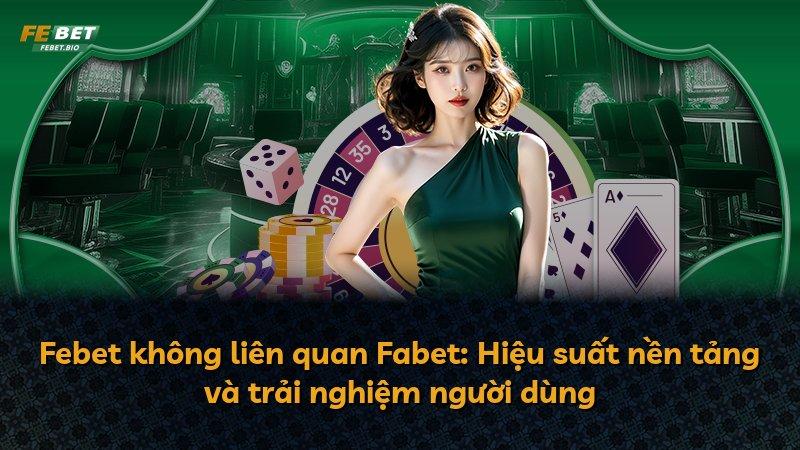 Febet không liên quan Fabet: Hiệu suất nền tảng và trải nghiệm người dùng