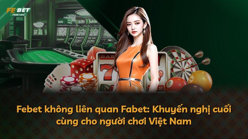 Febet không liên quan Fabet: Khuyến nghị cuối cùng cho người chơi Việt Nam