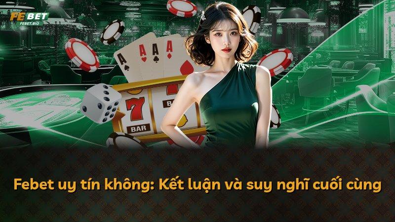 Febet uy tín không: Kết luận và suy nghĩ cuối cùng