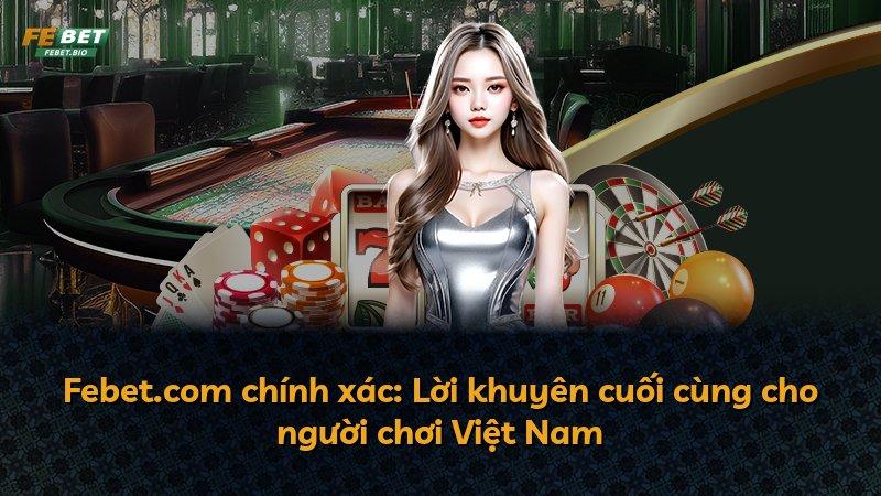 Febet.com chính xác: Lời khuyên cuối cùng cho người chơi Việt Nam
