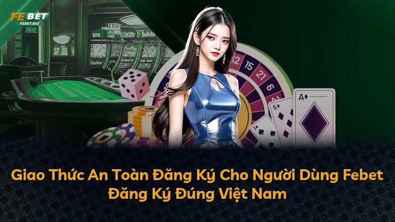 Giao Thức An Toàn Đăng Ký Cho Người Dùng Febet Đăng Ký Đúng Việt Nam