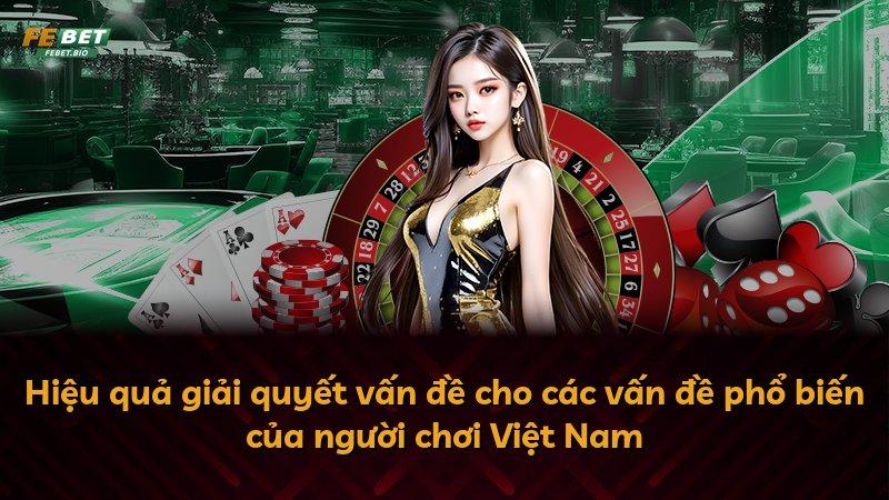 Hiệu quả giải quyết vấn đề cho các vấn đề phổ biến của người chơi Việt Nam