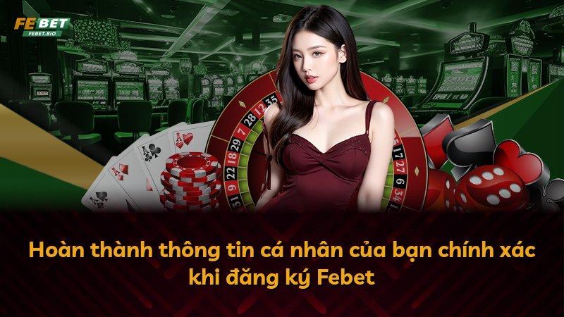 Hoàn thành thông tin cá nhân của bạn chính xác khi đăng ký Febet
