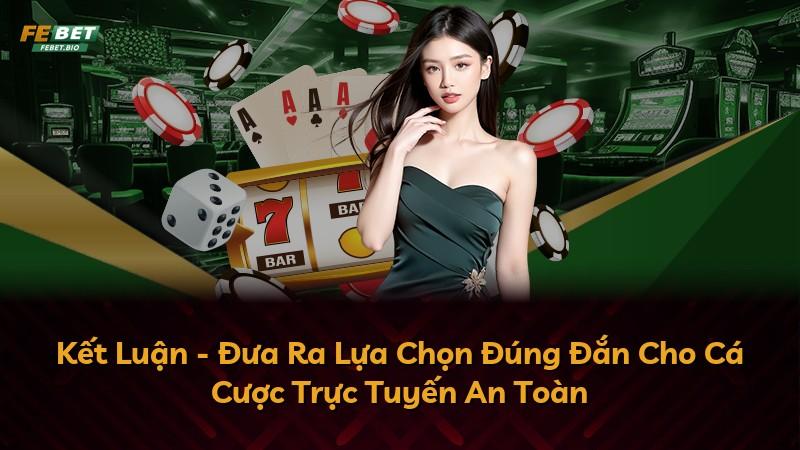 Kết Luận - Đưa Ra Lựa Chọn Đúng Đắn Cho Cá Cược Trực Tuyến An Toàn