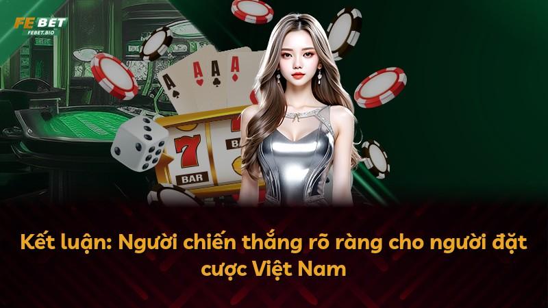 Kết luận: Người chiến thắng rõ ràng cho người đặt cược Việt Nam