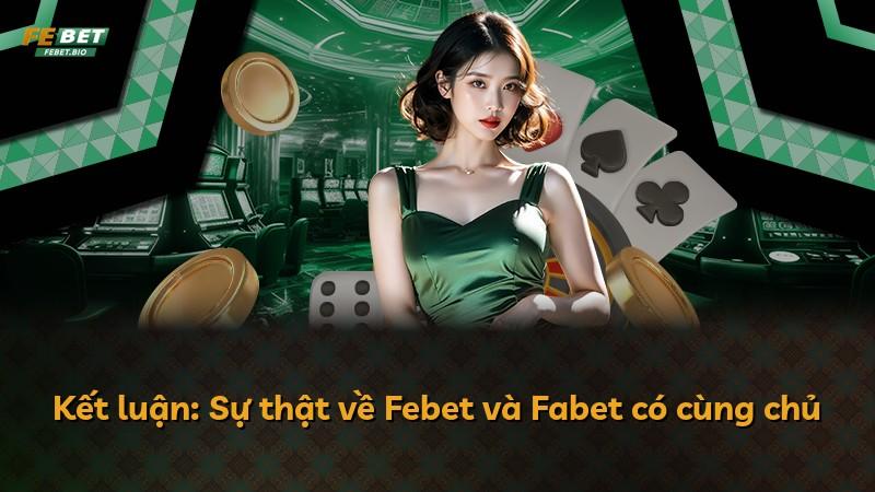 Kết luận: Sự thật về Febet và Fabet có cùng chủ