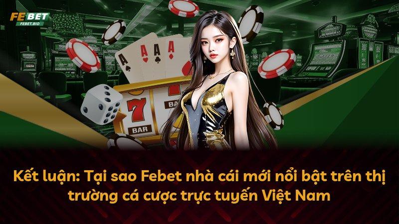 Kết luận: Tại sao Febet nhà cái mới nổi bật trên thị trường cá cược trực tuyến Việt Nam