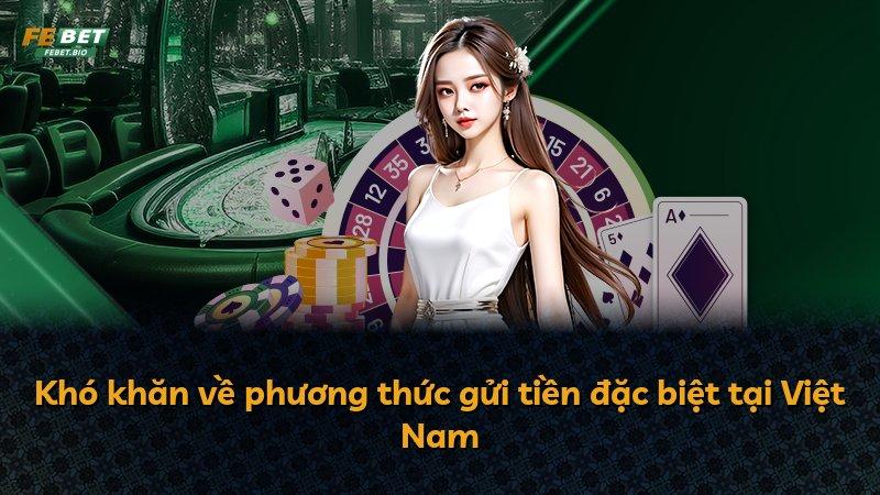 Khó khăn về phương thức gửi tiền đặc biệt tại Việt Nam